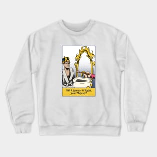 Did I Squeeze it Right, Your Majesty? Crewneck Sweatshirt